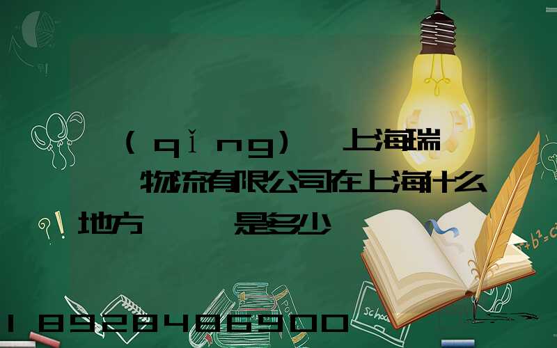 請(qǐng)問上海瑞孚國際物流有限公司在上海什么地方,電話是多少,謝謝。_百度...